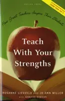 Taníts az erősségeiddel: Hogyan inspirálják a nagy tanárok a diákjaikat? - Teach with Your Strengths: How Great Teachers Inspire Their Students