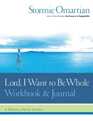 Uram, egész akarok lenni munkafüzet és napló: Egy személyes imaút - Lord, I Want to Be Whole Workbook and Journal: A Personal Prayer Journey