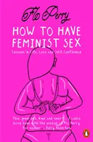 Hogyan éljünk feminista szexszel - Egy meglehetősen grafikus útmutató - How to Have Feminist Sex - A Fairly Graphic Guide