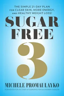 Cukormentes 3: Az egyszerű 3 hetes terv a több energiáért, a jobb alvásért és a meglepően könnyű fogyásért! - Sugar Free 3: The Simple 3-Week Plan for More Energy, Better Sleep & Surprisingly Easy Weight Loss!