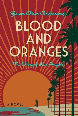 Vér és narancs: The Story of Los Angeles: Egy regény - Blood and Oranges: The Story of Los Angeles: A Novel