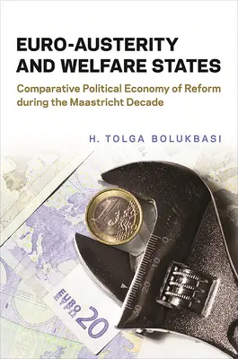 Euroszigor és jóléti államok: A reformok összehasonlító politikai gazdaságtana a maastrichti évtizedben - Euro-Austerity and Welfare States: Comparative Political Economy of Reform During the Maastricht Decade