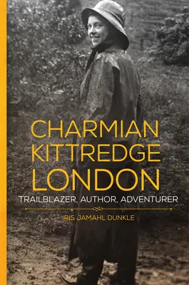 Charmian Kittredge London: Kreditt Kittness: Úttörő, író, kalandor - Charmian Kittredge London: Trailblazer, Author, Adventurer