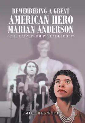 Egy nagy amerikai hősre emlékezve Marian Anderson: A philadelphiai hölgy - Remembering a Great American Hero Marian Anderson: The Lady from Philadelphia