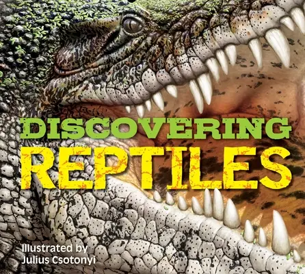 A hüllők felfedezése: A világ hüllőinek végső kézikönyve! - Discovering Reptiles: The Ultimate Handbook to the Reptiles of the World!