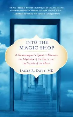 A varázsboltba: Egy idegsebész küldetése az agy rejtélyeinek és a szív titkainak felfedezésére - Into the Magic Shop: A Neurosurgeon's Quest to Discover the Mysteries of the Brain and the Secrets of the Heart