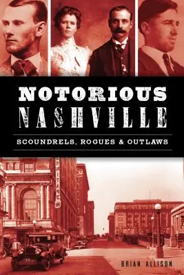 Notorious Nashville: Csibészek, gazemberek és törvényen kívüliek - Notorious Nashville: Scoundrels, Rogues and Outlaws