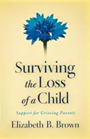 Túlélni egy gyermek elvesztését: Támogatás a gyászoló szülőknek - Surviving the Loss of a Child: Support for Grieving Parents