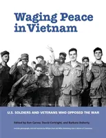 Waging Peace in Vietnam: A háborút ellenző amerikai katonák és veteránok - Waging Peace in Vietnam: US Soldiers and Veterans Who Opposed the War