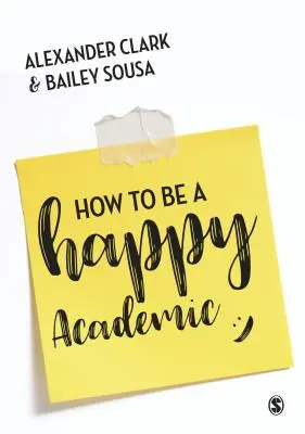 Wie man ein glücklicher Akademiker wird: Ein Leitfaden für erfolgreiches Forschen, Schreiben und Lehren - How to Be a Happy Academic: A Guide to Being Effective in Research, Writing and Teaching