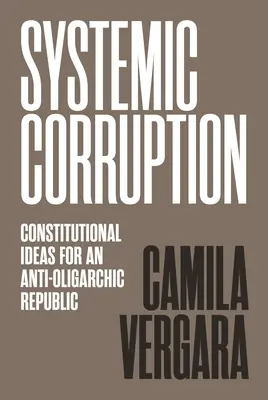 Rendszeres korrupció: Alkotmányos ötletek egy antioligarchikus köztársasághoz - Systemic Corruption: Constitutional Ideas for an Anti-Oligarchic Republic