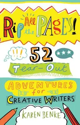 Roztrhat všechny stránky!: 52 dobrodružství k vytrhávání pro tvůrčí spisovatele - Rip All the Pages!: 52 Tear-Out Adventures for Creative Writers