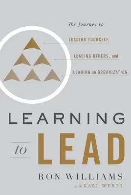 Vezetni tanulni: Az utazás önmagunk, mások és egy szervezet vezetéséhez - Learning to Lead: The Journey to Leading Yourself, Leading Others, and Leading an Organization