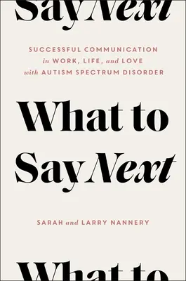 What to Say Next: Sikeres kommunikáció a munkában, az életben és a szerelemben - autizmus spektrumzavarral - What to Say Next: Successful Communication in Work, Life, and Love--With Autism Spectrum Disorder