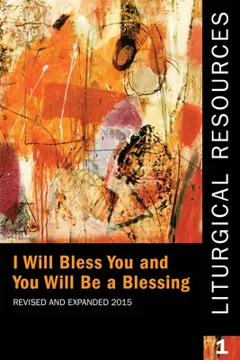 Liturgikus források 1. Felülvizsgált és kibővített kiadás: Megáldalak téged, és te áldás leszel. - Liturgical Resources 1 Revised and Expanded: I Will Bless You and You Will Be a Blessing