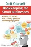 Do It Yourself BookKeeping for Small Businesses - Hogyan állítsunk fel és működtessünk egy egyszerű, praktikus könyvelési rendszert? - Do It Yourself BookKeeping for Small Businesses - How to set up and run an easy, practical bookkeeping system