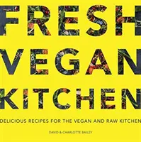 Friss vegán konyha: Ízletes receptek a vegán és nyers konyha számára - Fresh Vegan Kitchen: Delicious Recipes for the Vegan and Raw Kitchen