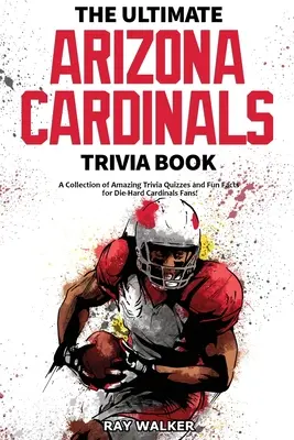 A végső Arizona Cardinals kvízkönyv: Csodálatos kvízkérdések és vicces tények gyűjteménye a keményvonalas Cardinals-rajongóknak! - The Ultimate Arizona Cardinals Trivia Book: A Collection of Amazing Trivia Quizzes and Fun Facts for Die-Hard Cards Fans!