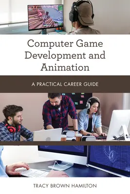 Számítógépes játékfejlesztés és animáció: Gyakorlati karrierútmutató - Computer Game Development and Animation: A Practical Career Guide