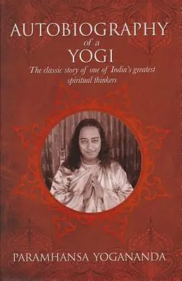 Egy jógi önéletrajza: India egyik legnagyobb spirituális gondolkodójának klasszikus története - The Autobiography of a Yogi: The Classic Story of One of India's Greatest Spiritual Thinkers