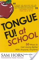 Tongue Fu! At School: 30 módszer, hogy jól kijöjj a tanárokkal, igazgatókkal, diákokkal és szülőkkel - Tongue Fu! At School: 30 Ways to Get Along with Teachers, Principals, Students, and Parents