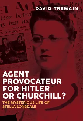 Provokátor ügynök Hitler vagy Churchill számára? Stella Lonsdale rejtélyes élete - Agent Provocateur for Hitler or Churchill?: The Mysterious Life of Stella Lonsdale