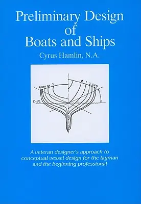 Csónakok és hajók előzetes tervezése: Egy veterán tervező megközelítése a koncepcionális hajótervezéshez a laikusok és a kezdő szakemberek számára - Preliminary Design of Boats and Ships: A Veteran Designer's Approach to Conceptual Vessel Design for the Layman and the Beginning Professional