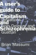 Felhasználói útmutató a kapitalizmushoz és a skizofréniához: Deleuze és Guattari eltérései - A User's Guide to Capitalism and Schizophrenia: Deviations from Deleuze and Guattari