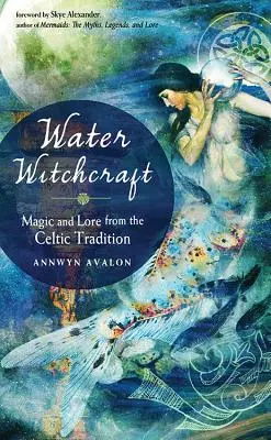 Vízi boszorkányság: Mágia és mondavilág a kelta hagyományból - Water Witchcraft: Magic and Lore from the Celtic Tradition