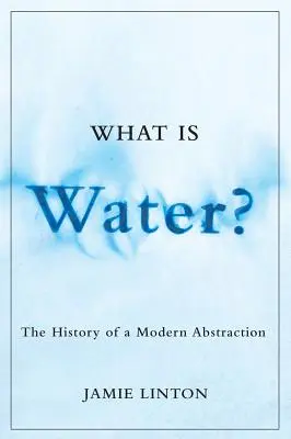 Mi a víz?: Egy modern absztrakció története - What Is Water?: The History of a Modern Abstraction