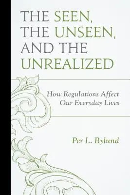 A látottak, a láthatatlanok és a megvalósíthatatlanok: Hogyan befolyásolják a szabályozások mindennapi életünket - The Seen, the Unseen, and the Unrealized: How Regulations Affect Our Everyday Lives