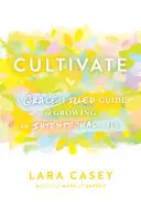 Cultivate: A Grace-Filled Guide to Growing an Intentional Life (Egy kegyelemmel teli útmutató a szándékos élethez) - Cultivate: A Grace-Filled Guide to Growing an Intentional Life