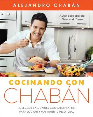 Cocinando Con Chabn: 75 Recetas Saludables Con Sabor Latino Para Lograr Y Mantener Tu Peso Ideal