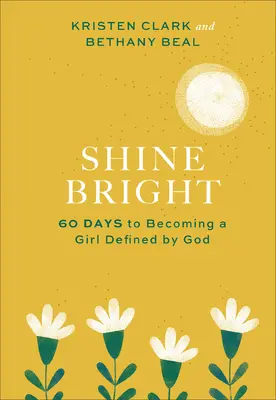 Shine Bright: 60 nap, hogy Isten által meghatározott lánnyá válj - Shine Bright: 60 Days to Becoming a Girl Defined by God