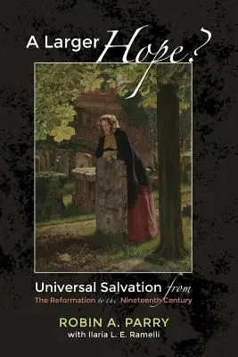 Egy nagyobb remény? 2. kötet: Egyetemes üdvösség a reformációtól a tizenkilencedik századig - A Larger Hope?, Volume 2: Universal Salvation from the Reformation to the Nineteenth Century