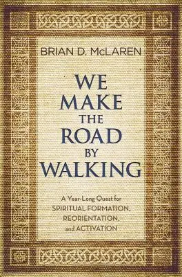 Az utat gyalog járva csináljuk: Egy éves útkeresés a spirituális formálódásért, újraorientálódásért és aktiválásért - We Make the Road by Walking: A Year-Long Quest for Spiritual Formation, Reorientation, and Activation