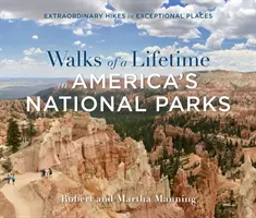 Életre szóló séták Amerika nemzeti parkjaiban: Rendkívüli túrák rendkívüli helyeken - Walks of a Lifetime in America's National Parks: Extraordinary Hikes in Exceptional Places