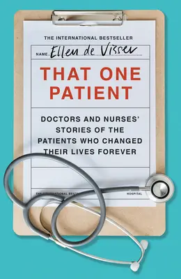 Az az egy beteg: Orvosok és ápolók történetei azokról a betegekről, akik örökre megváltoztatták az életüket - That One Patient: Doctors and Nurses' Stories of the Patients Who Changed Their Lives Forever