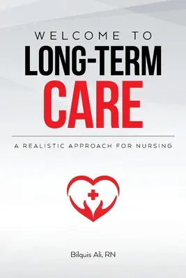 Üdvözöljük a hosszú távú gondozásban: A realista megközelítés az ápolás számára - Welcome to Long-term Care: A Realistic Approach For Nursing