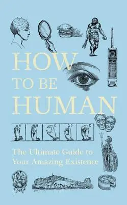 Hogyan legyünk emberek: A végső útmutató a csodálatos létezésedhez - How to Be Human: The Ultimate Guide to Your Amazing Existence