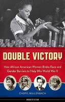 Dupla győzelem: Hogyan törték át az afroamerikai nők a faji és nemi korlátokat, hogy segítsenek megnyerni a második világháborút? - Double Victory: How African American Women Broke Race and Gender Barriers to Help Win World War II