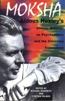 Moksha: Aldous Huxley klasszikus írásai a pszichedelikus szerekről és a látomásos élményről - Moksha: Aldous Huxley's Classic Writings on Psychedelics and the Visionary Experience