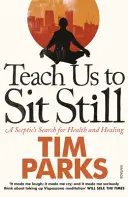 Taníts minket nyugodtan ülni - Egy szkeptikus kutatása az egészség és a gyógyulás után - Teach Us to Sit Still - A Sceptic's Search for Health and Healing