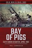 A Disznó-öböl: A CIA kubai katasztrófája, 1961. április - Bay of Pigs: CIA's Cuban Disaster, April 1961