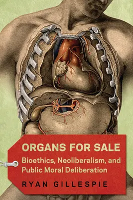 Eladó orgonák: Bioetika, neoliberalizmus és a nyilvános erkölcsi mérlegelés - Organs for Sale: Bioethics, Neoliberalism, and Public Moral Deliberation