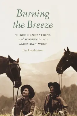 A szellő égetése: A nők három generációja az amerikai nyugaton - Burning the Breeze: Three Generations of Women in the American West