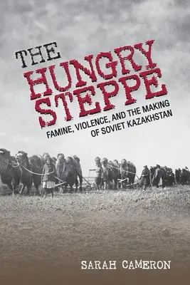 Az éhező sztyeppék: Éhínség, erőszak és a szovjet Kazahsztán kialakulása - The Hungry Steppe: Famine, Violence, and the Making of Soviet Kazakhstan