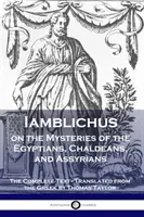 Iamblichus az egyiptomiak, káldeusok és asszírok misztériumairól: A teljes szöveg - Iamblichus on the Mysteries of the Egyptians, Chaldeans, and Assyrians: The Complete Text