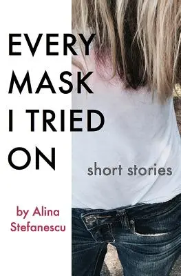 Minden maszk, amit felpróbáltam: Történetek - Every Mask I Tried On: Stories