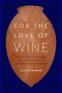 A bor szeretetéért: Odüsszeiám a világ legősibb borkultúrájában - For the Love of Wine: My Odyssey Through the World's Most Ancient Wine Culture